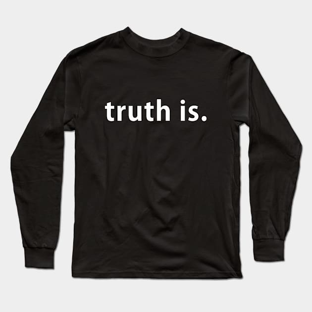 truth is. Long Sleeve T-Shirt by whoisdemosthenes